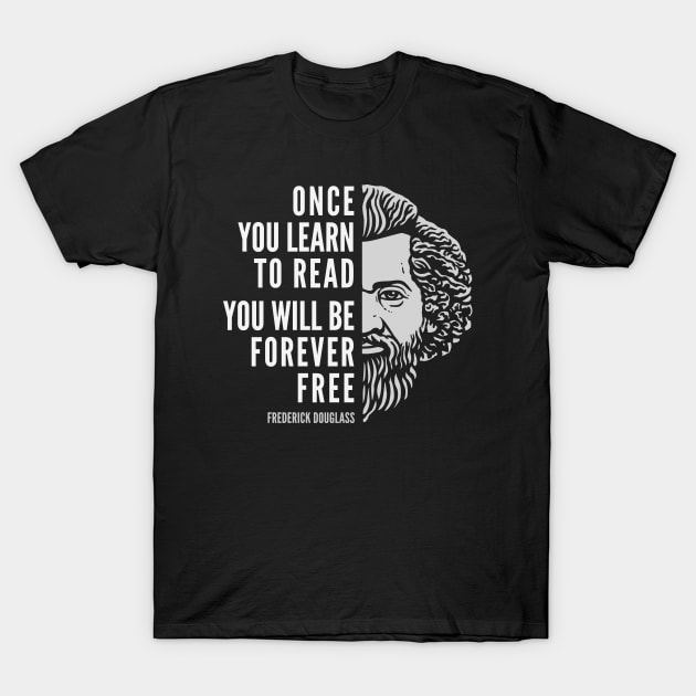 Frederick Douglass Inspiring Quote: Once You Learn To Read T-Shirt by Elvdant